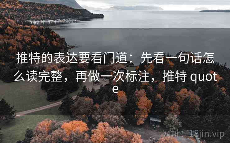 推特的表达要看门道：先看一句话怎么读完整，再做一次标注，推特 quote