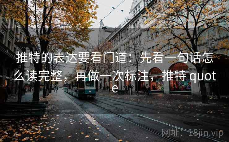 推特的表达要看门道：先看一句话怎么读完整，再做一次标注，推特 quote